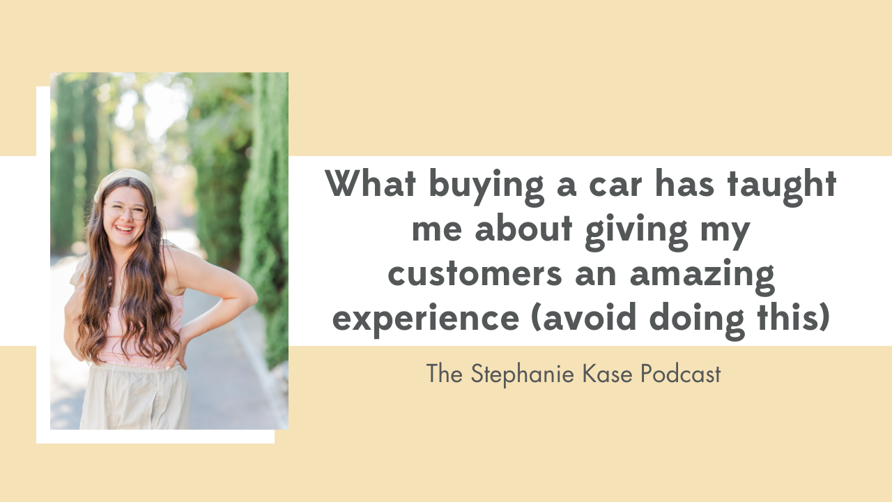 Stephanie Kase shares how her car buying experience taught her why providing an amazing customer experience is so important as a business owner